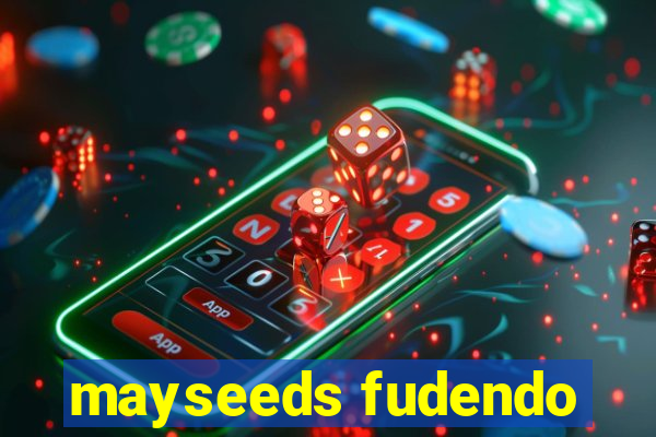 mayseeds fudendo